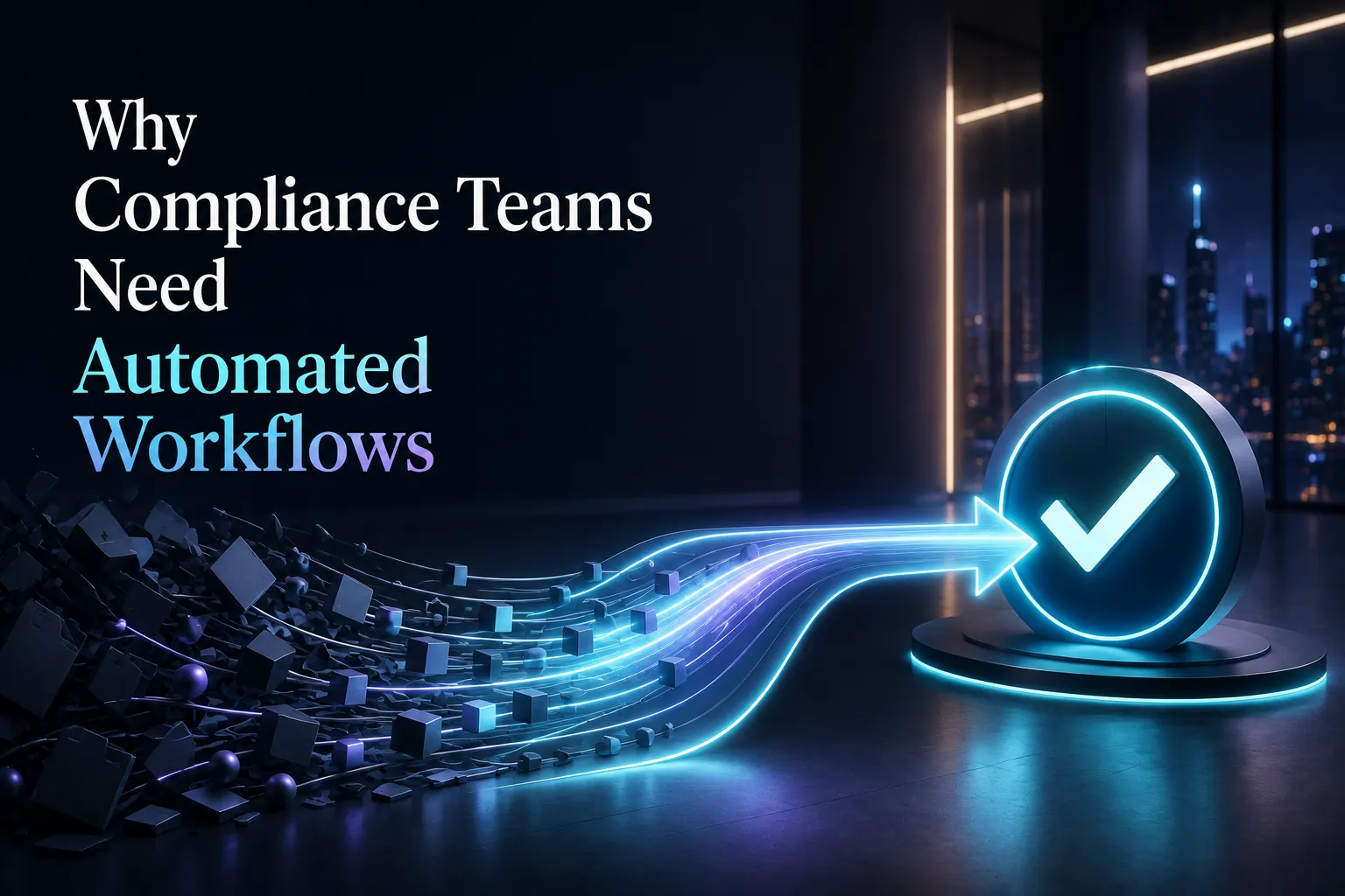 Why Compliance Teams Need Automated Workflows